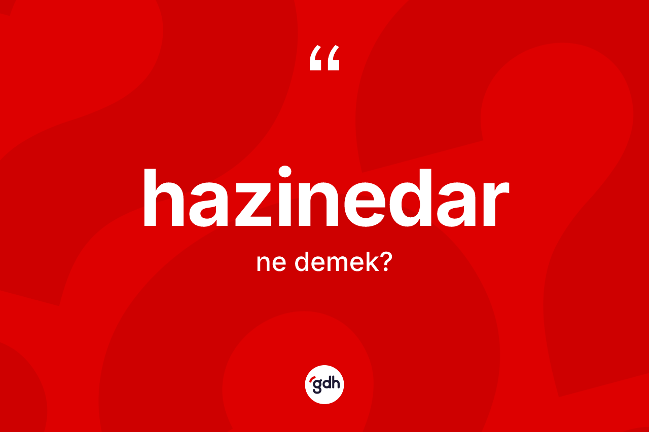 Hazinedar kelimesinin sözlükteki tanımı nedir? Hazinedarın kısaca tanımı nedir?
