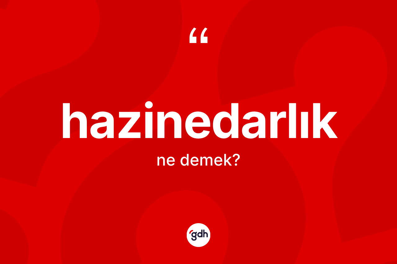 Hazinedarlık ne demek? Hazinedarlığın TDK'ya göre anlamı nedir?