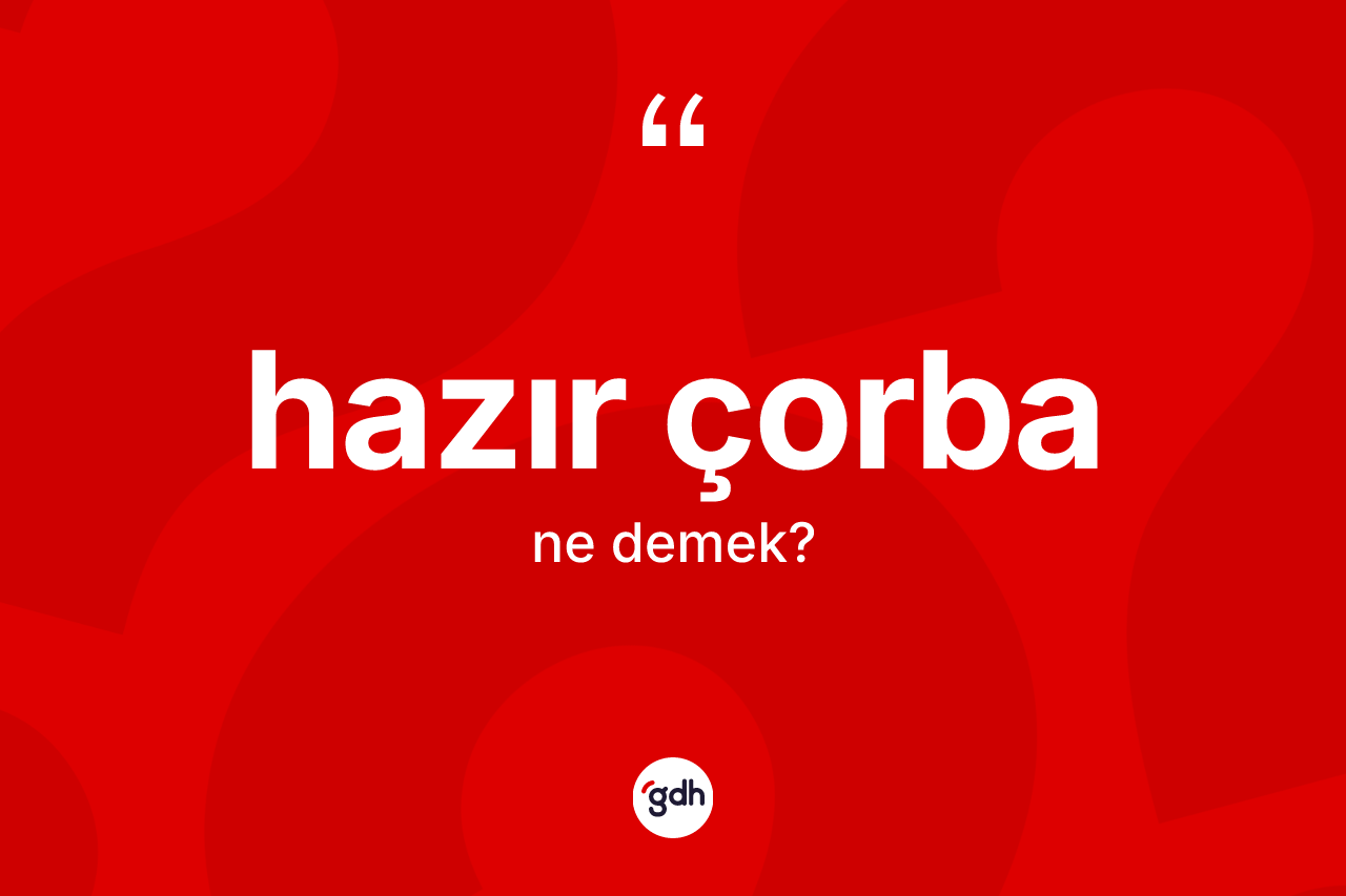 Hazır çorba kelimesi ne anlama gelir? Hazır çorbanın TDK'ya göre anlamı nedir?