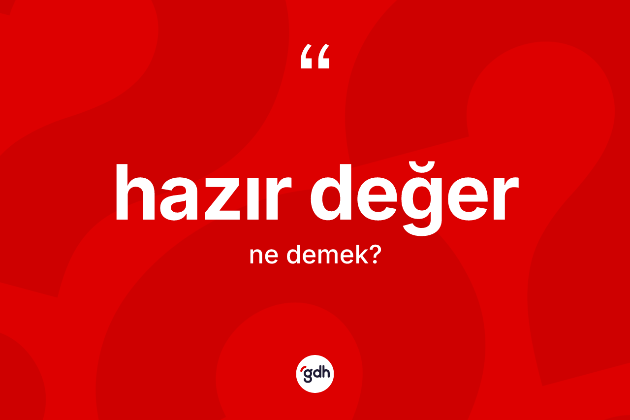Hazır değer kelimesi ne demek? Hazır değer kelimesinin TDK'ya göre açıklaması nedir?