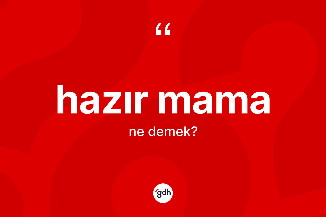 Hazır mama ne anlama gelir? Hazır mamanın kısaca tanımı nedir?