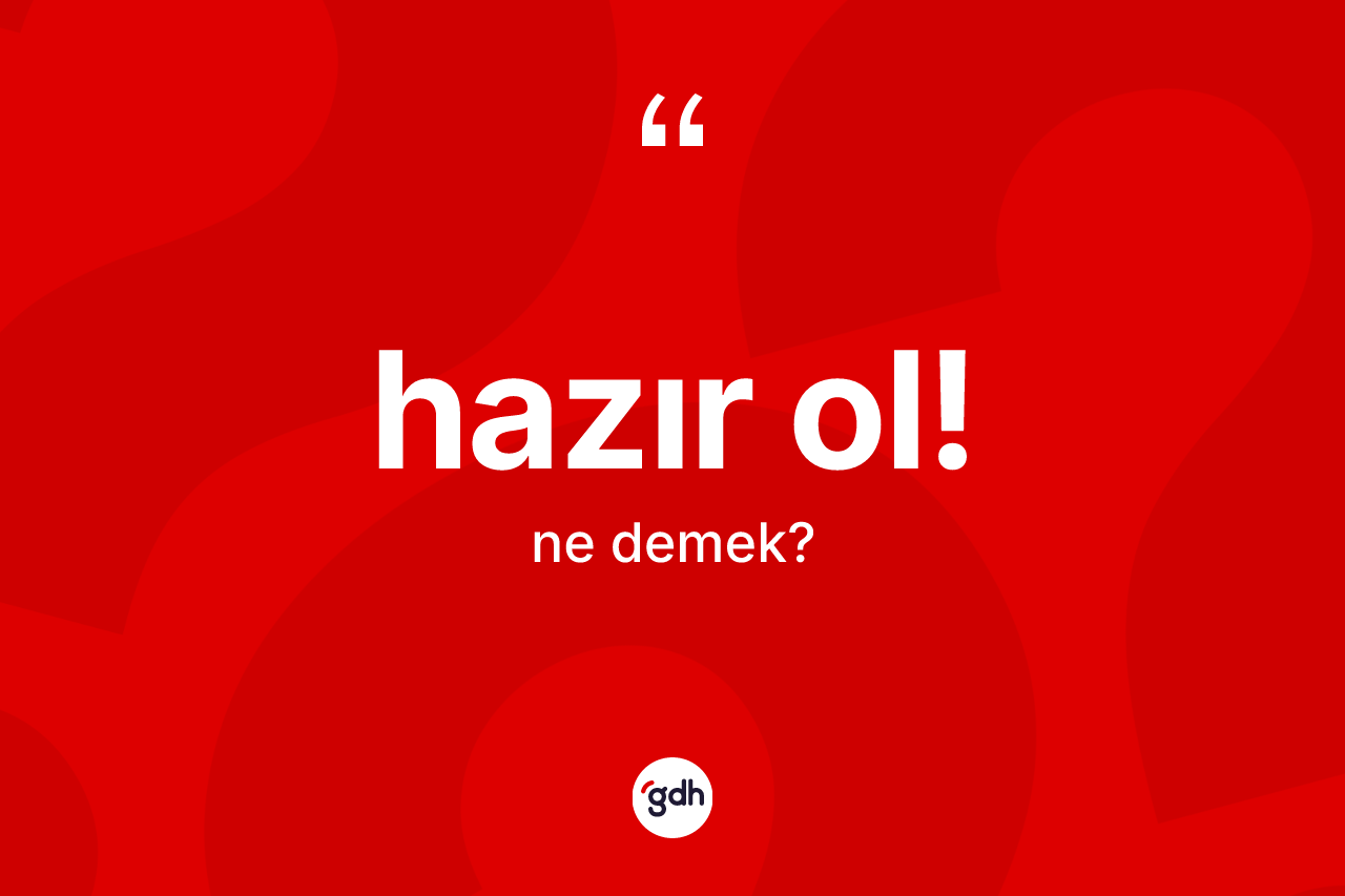 Hazır ol! ne demek? Hazır ol! ifadesinin TDK'ya göre açıklaması nedir?