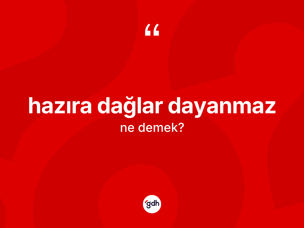 Hazıra dağlar dayanmaz deyiminin anlamı nedir? Hazıra dağlar dayanmaz ifadesinin sözlük anlamı nedir?