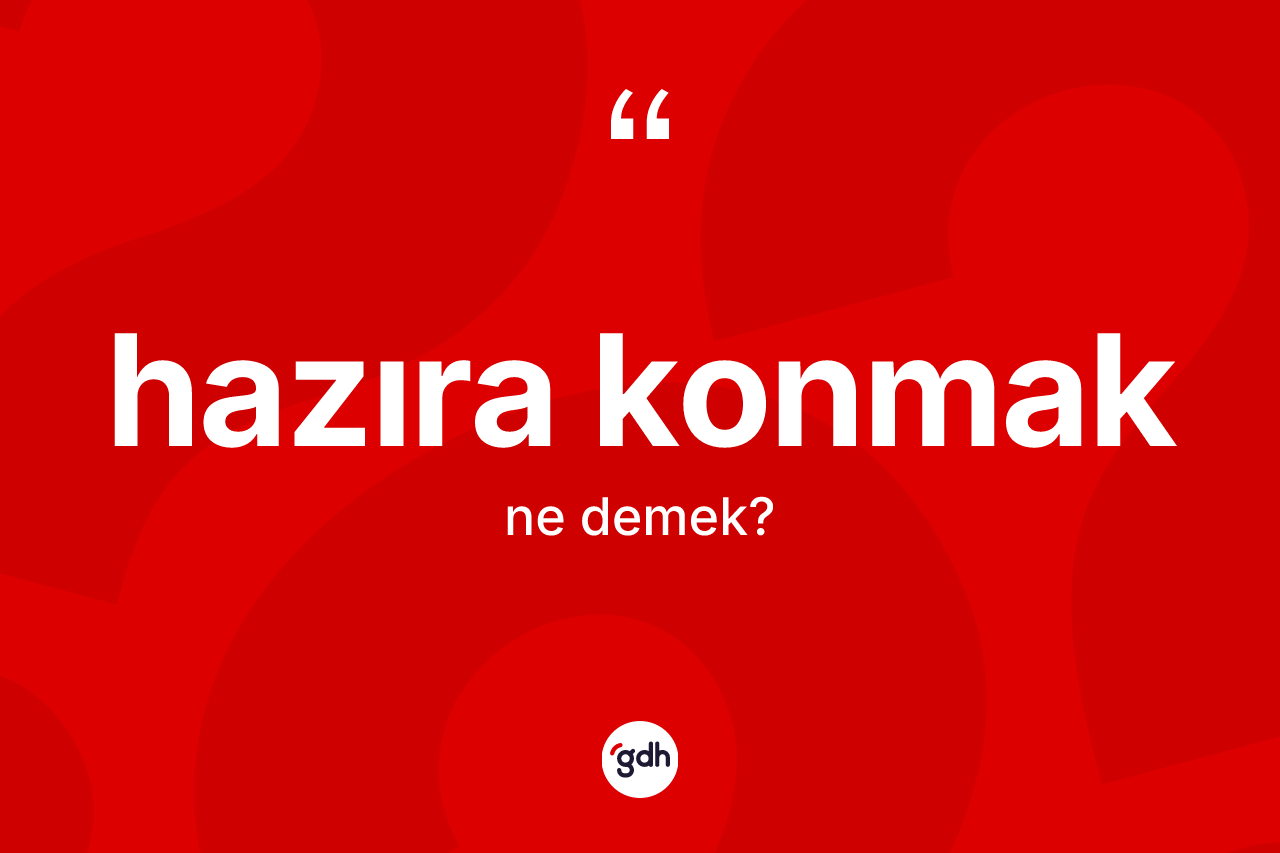 Hazıra konmak ifadesinin kısaca tanımı nedir? Hazıra konmak sözünün TDK tanımı nedir?
