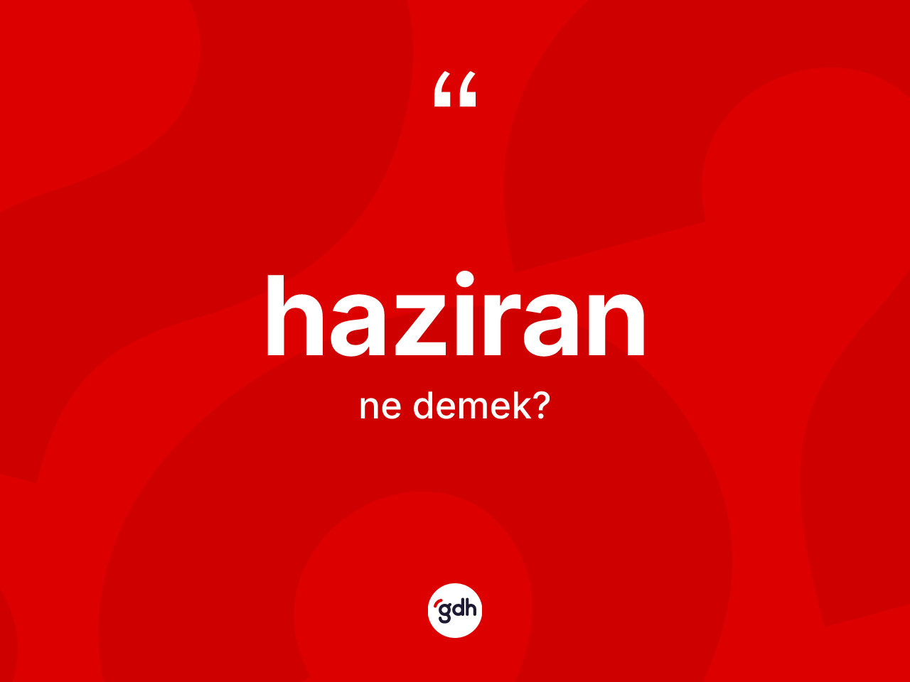 Haziran kelimesinin anlamı nedir? Haziran kelimesinin TDK'ya göre açıklaması nedir?