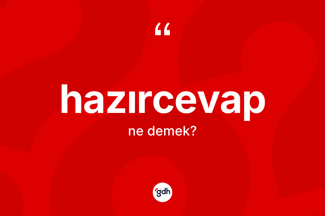 Hazırcevap nedir? Hazırcevabın TDK'ya göre anlamı nedir?