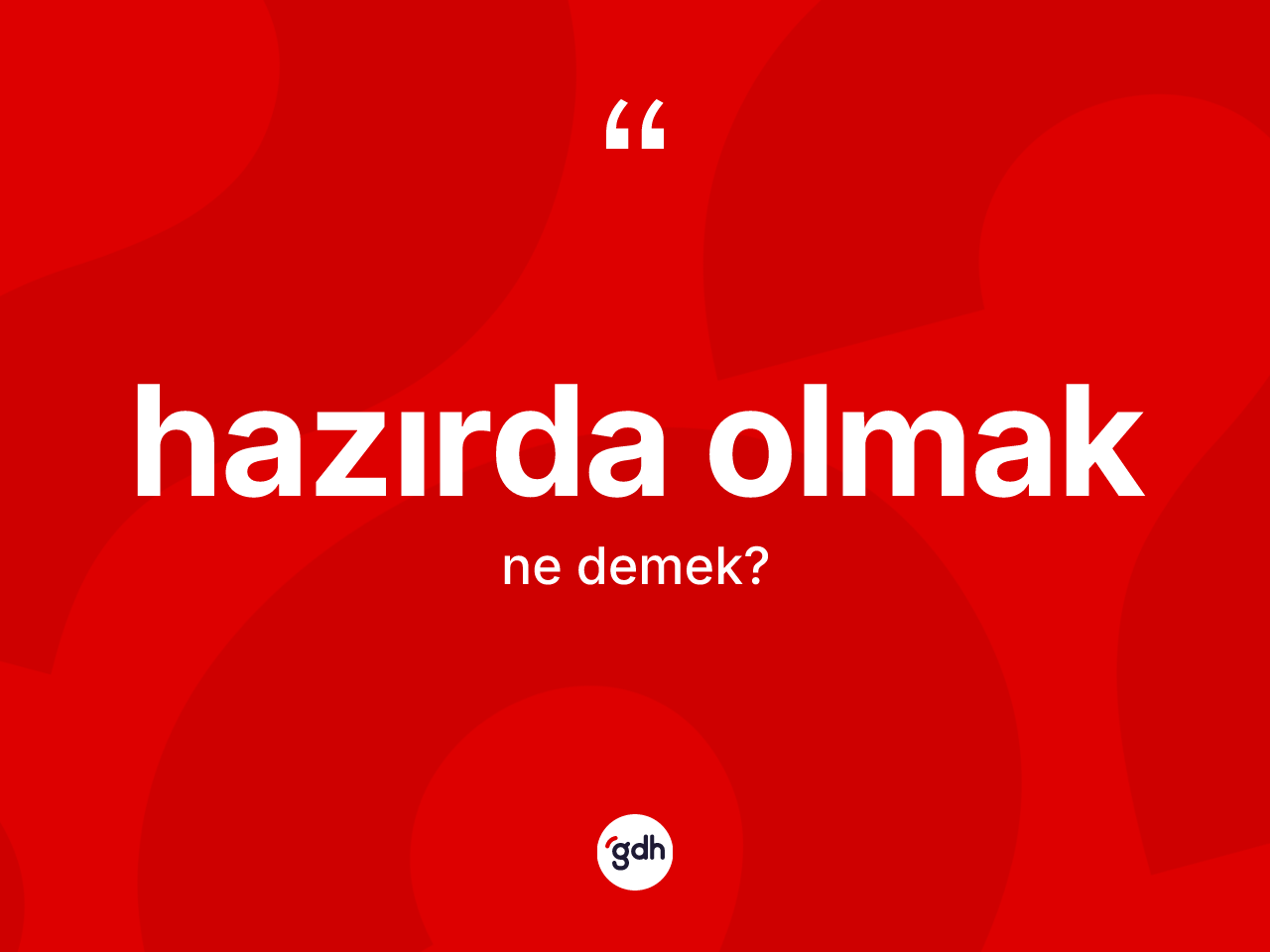 Hazırda olmak nedir? Hazırda olmak ifadesinin TDK anlamı nedir?