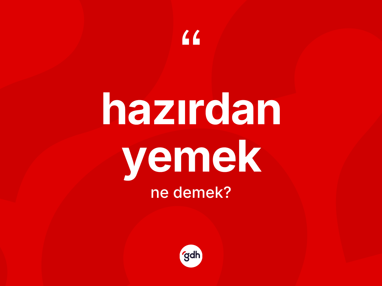Hazırdan yemek ifadesinin kısaca anlamı nedir? Hazırdan yemek ifadesi hangi durumlarda kullanılır