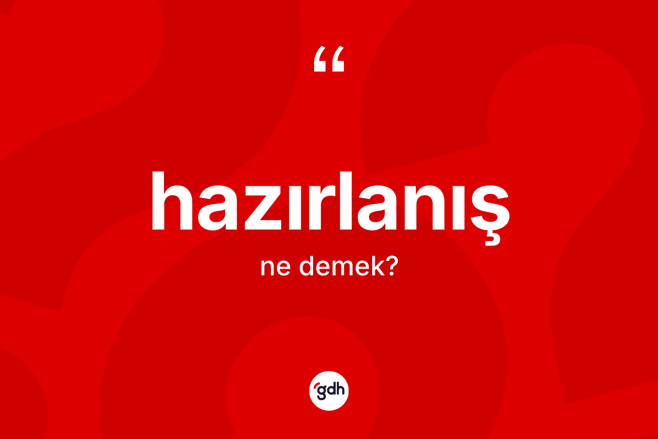 Hazırlanış kelimesinin tanımı nedir? Hazırlanış kelimesinin özellikleri nelerdir?