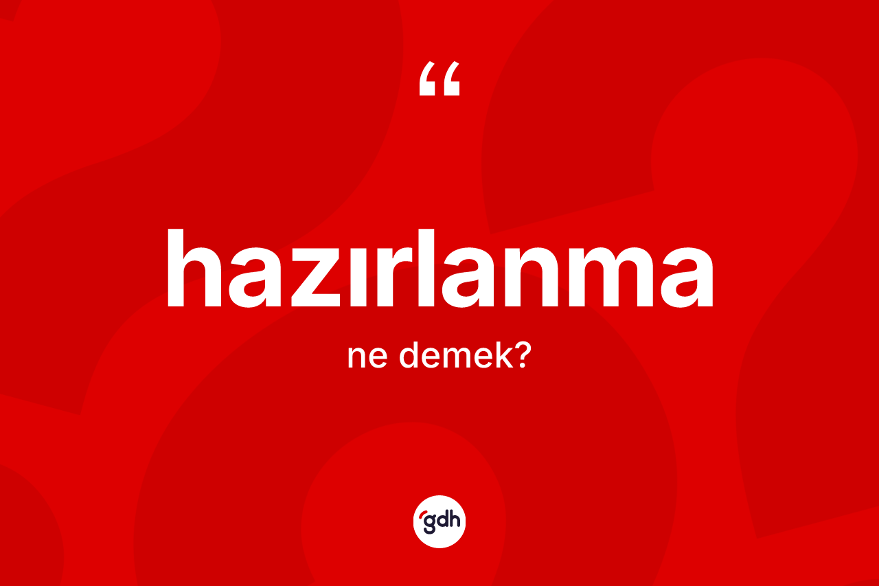 Hazırlanma ne demek? Hazırlanmanın kısaca tanımı nedir?