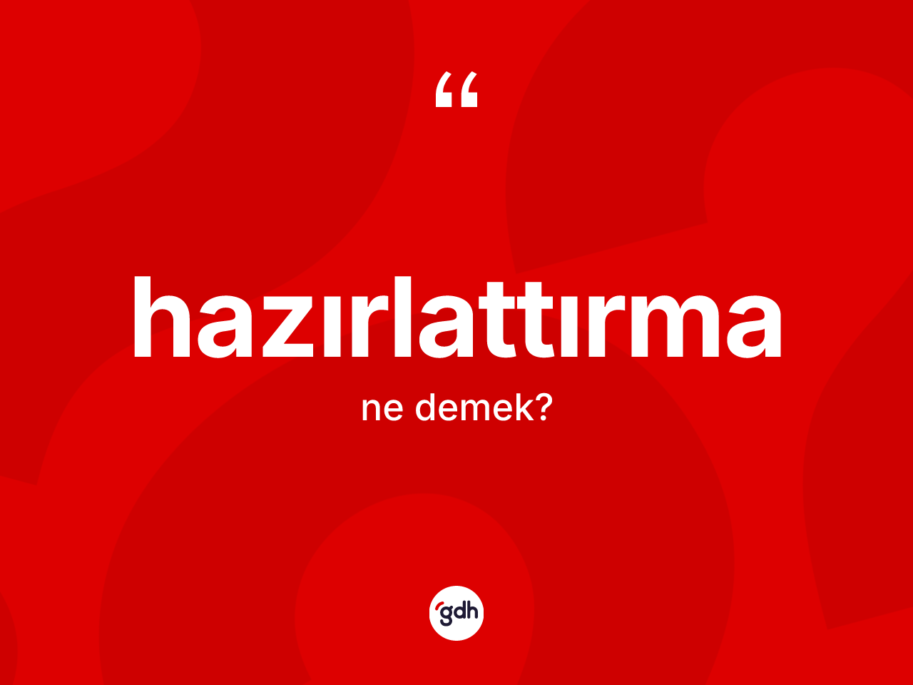 Hazırlattırma kelimesinin sözlükteki tanımı nedir? Hazırlattırmanın kısaca tanımı nedir?