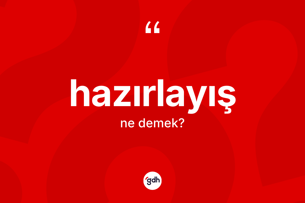 Hazırlayış kelimesinin sözlükteki tanımı nedir? Hazırlayışın TDK'ya göre anlamı nedir?