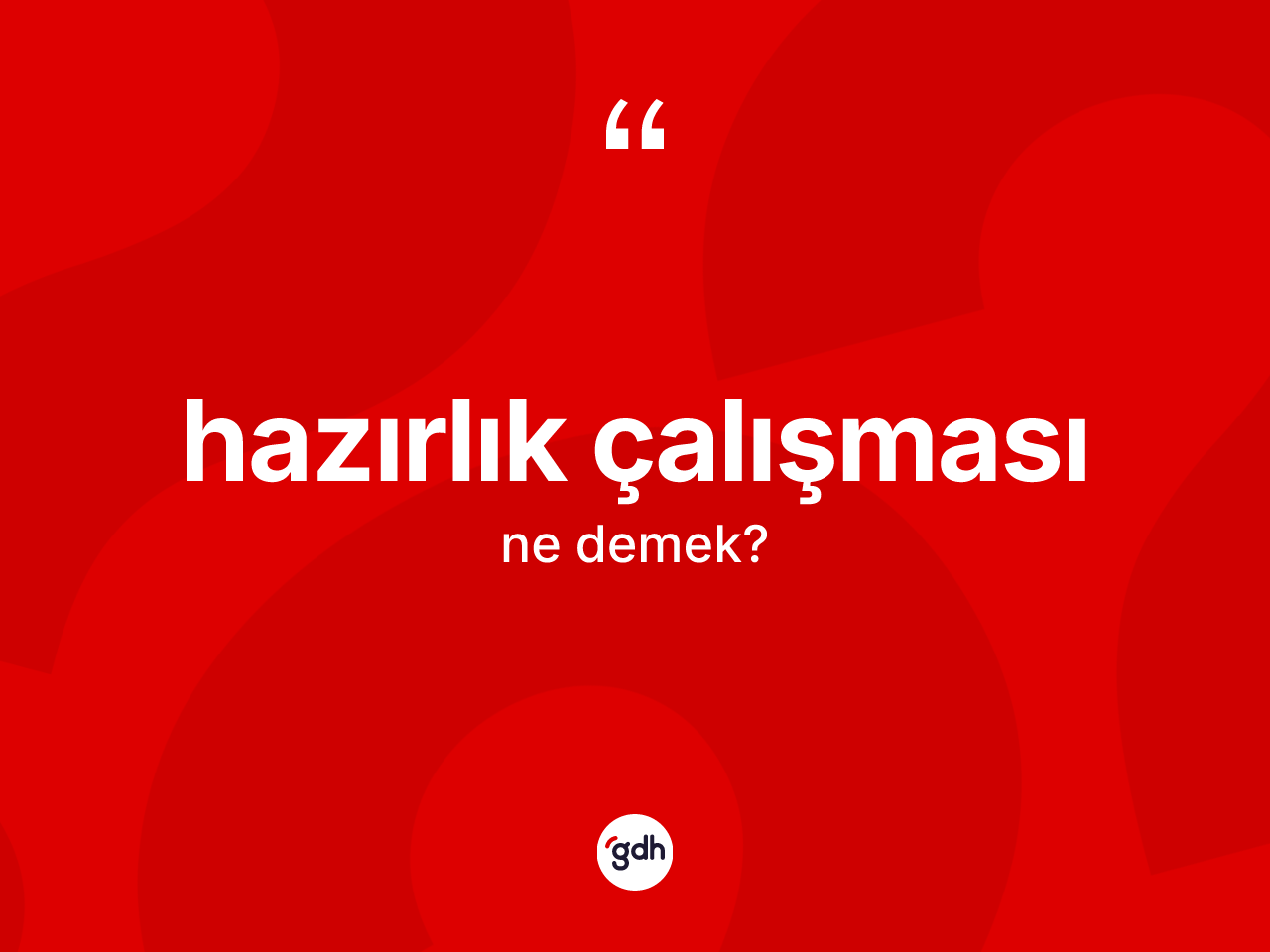 Hazırlık çalışması kelimesinin sözlükteki tanımı nedir? Hazırlık çalışmasının TDK'ya göre anlamı nedir?