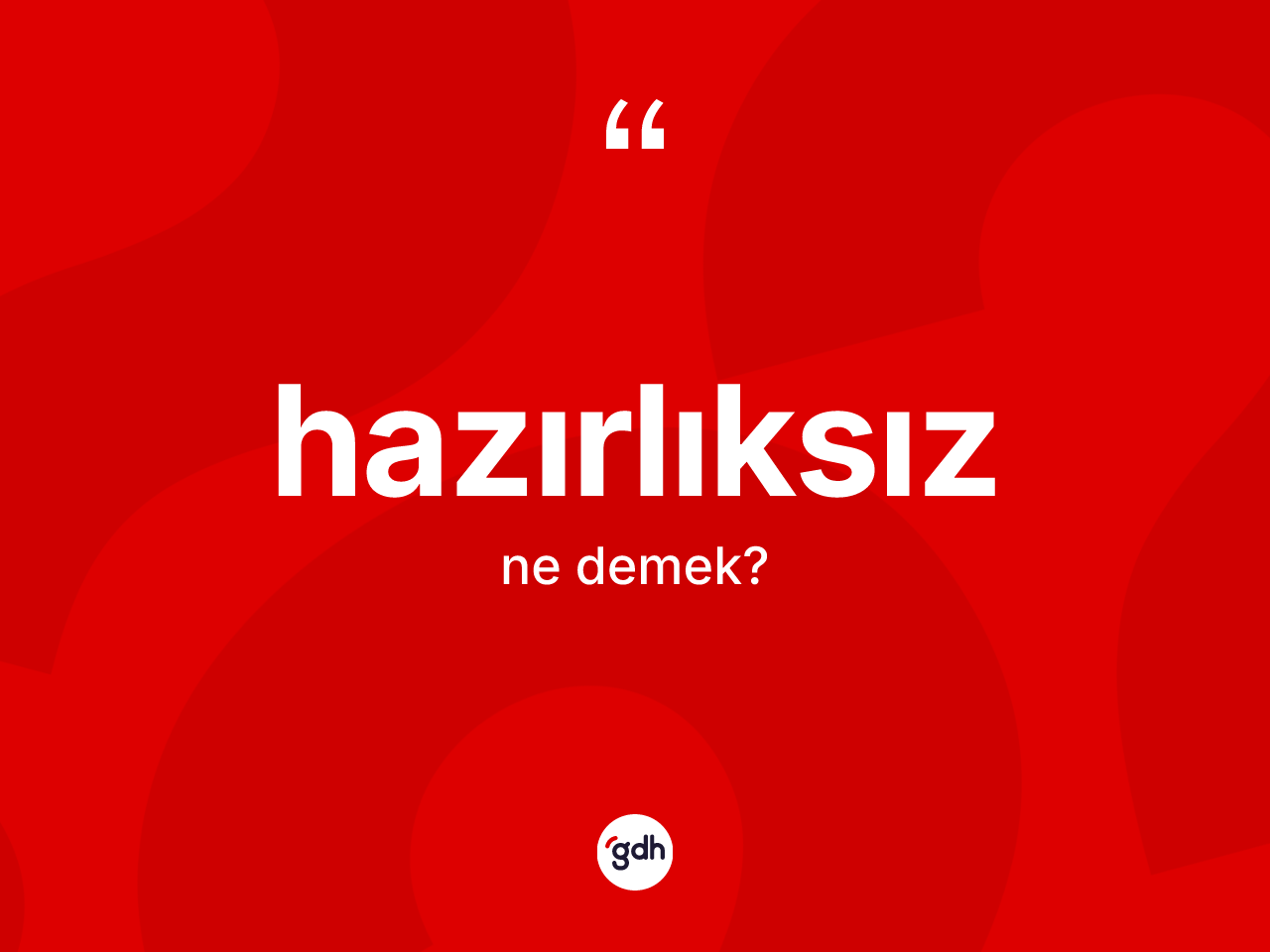 Hazırlıksız kelimesinin tanımı nedir? Hazırlıksızın sözlükteki anlamı nedir?