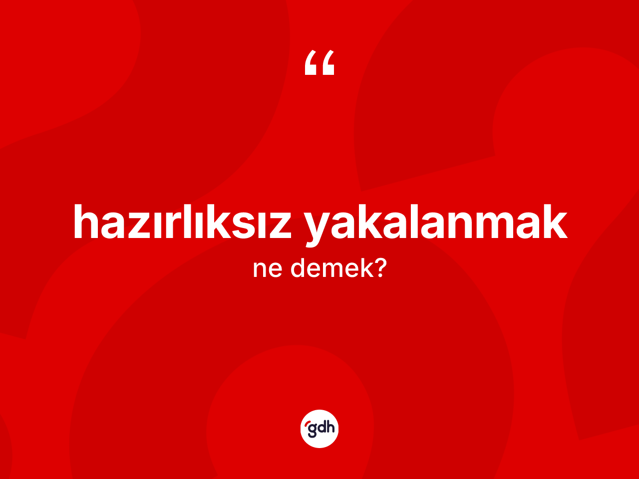 Hazırlıksız yakalanmak ifadesi ne anlama gelir? Hazırlıksız yakalanmak ifadesinin kaç farklı anlamı var?