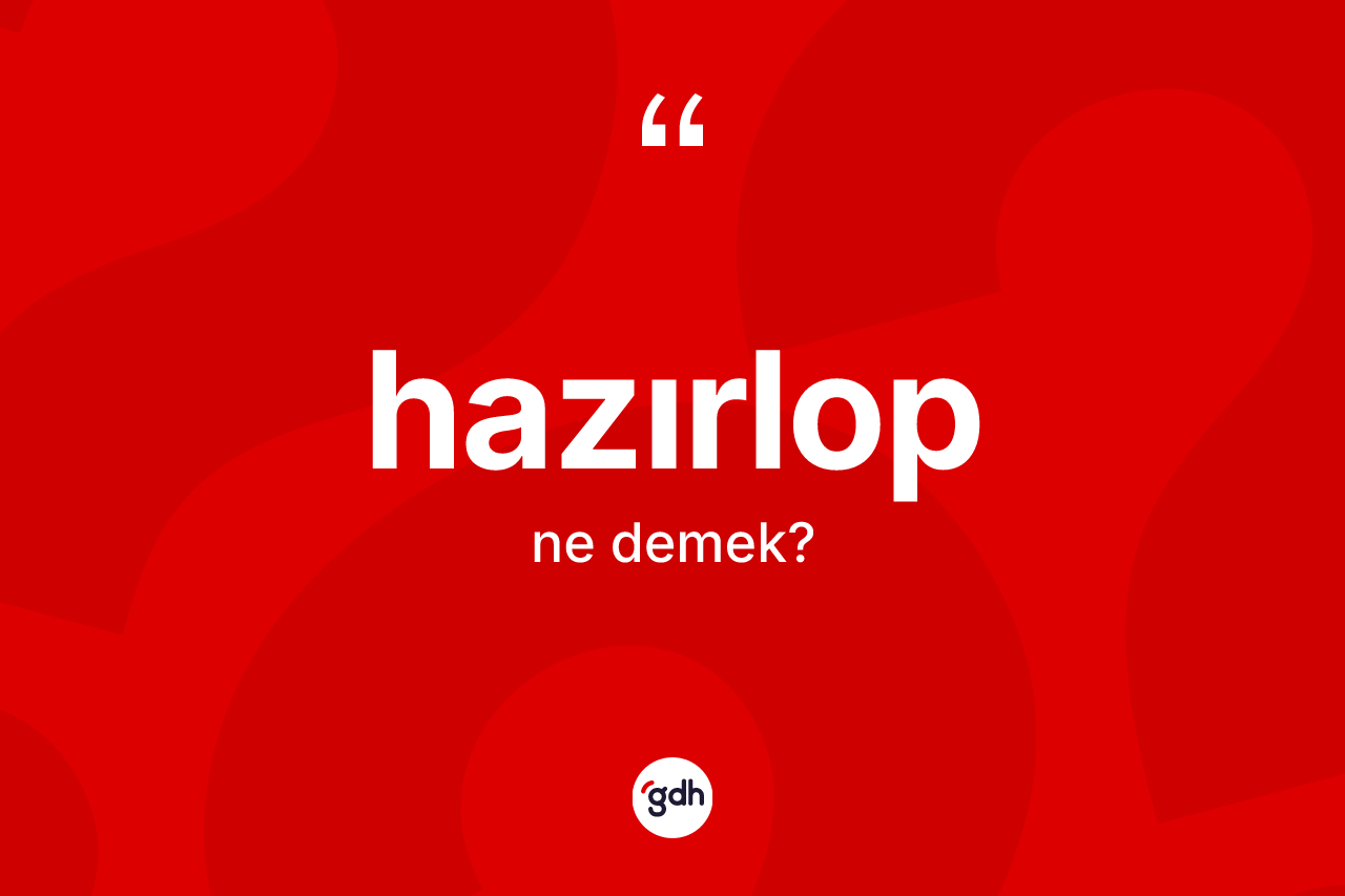 Hazırlop ne anlama gelir?