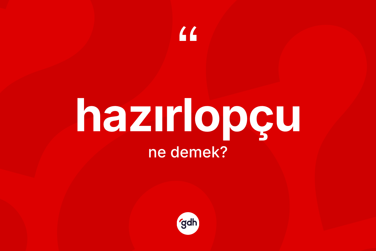 Hazırlopçu ne demek?