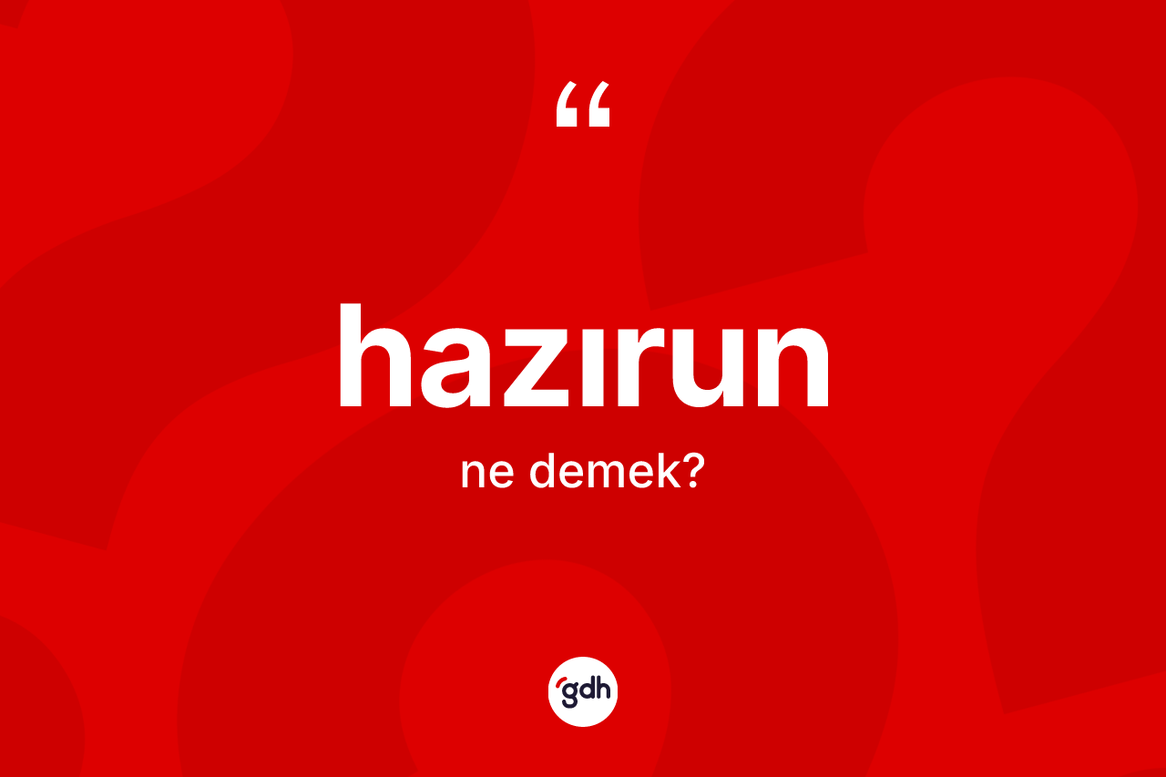 Hazırun ne demek? Hazırunun TDK'ya göre anlamı nedir?