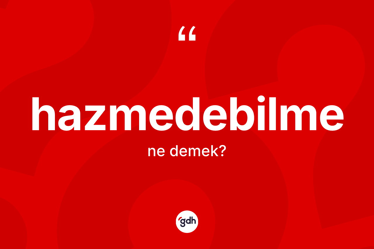 Hazmedebilme nedir?