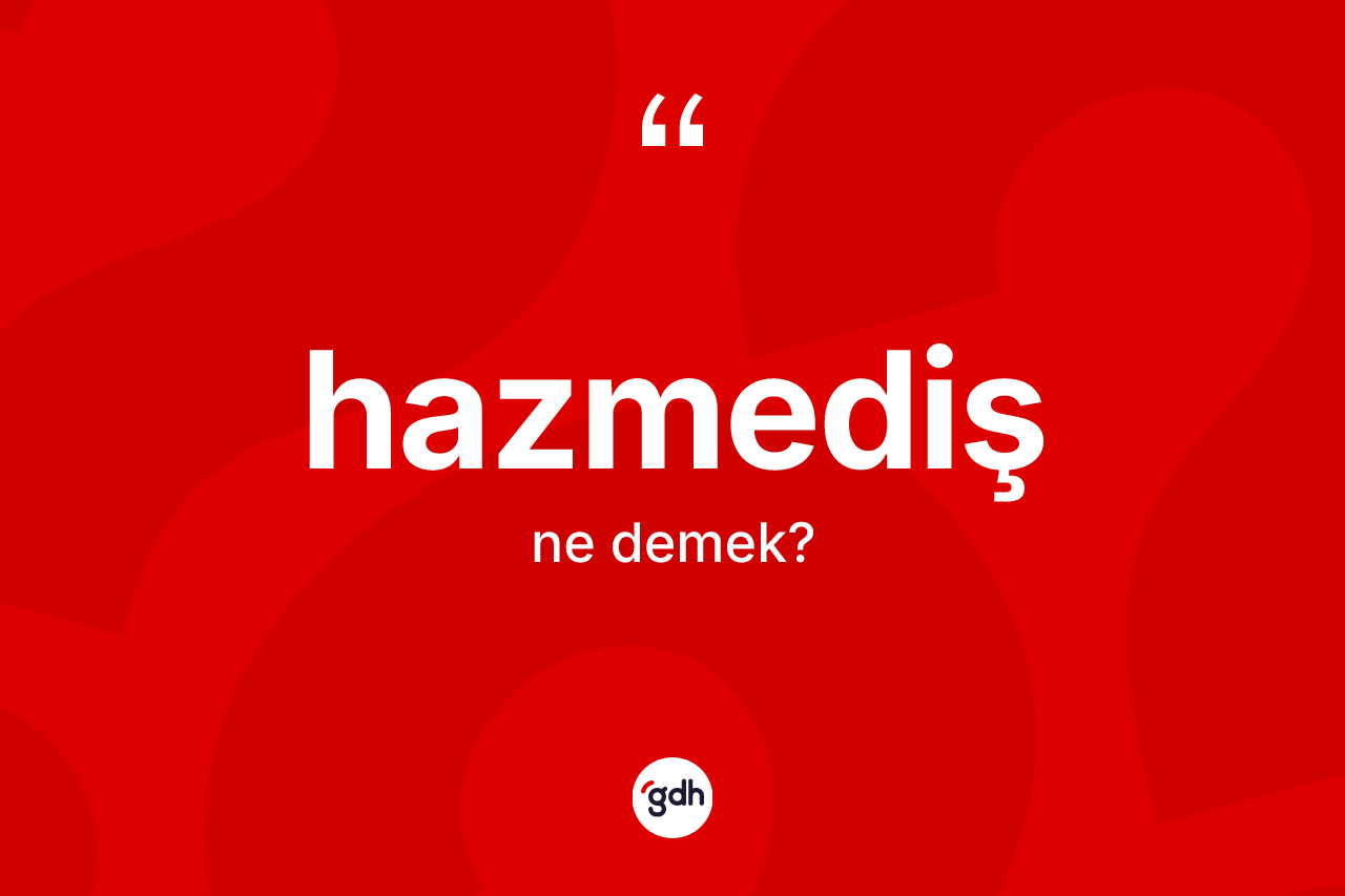 Hazmediş kelimesinin anlamı nedir? Hazmedişin TDK'ya göre anlamı nedir?