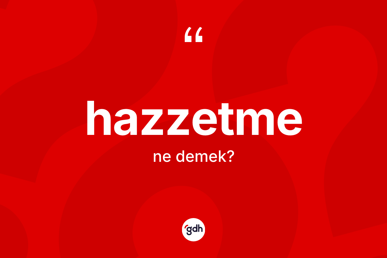 Hazzetme kelimesinin tanımı nedir? Hazzetme kelimesinin TDK'ya göre açıklaması nedir?