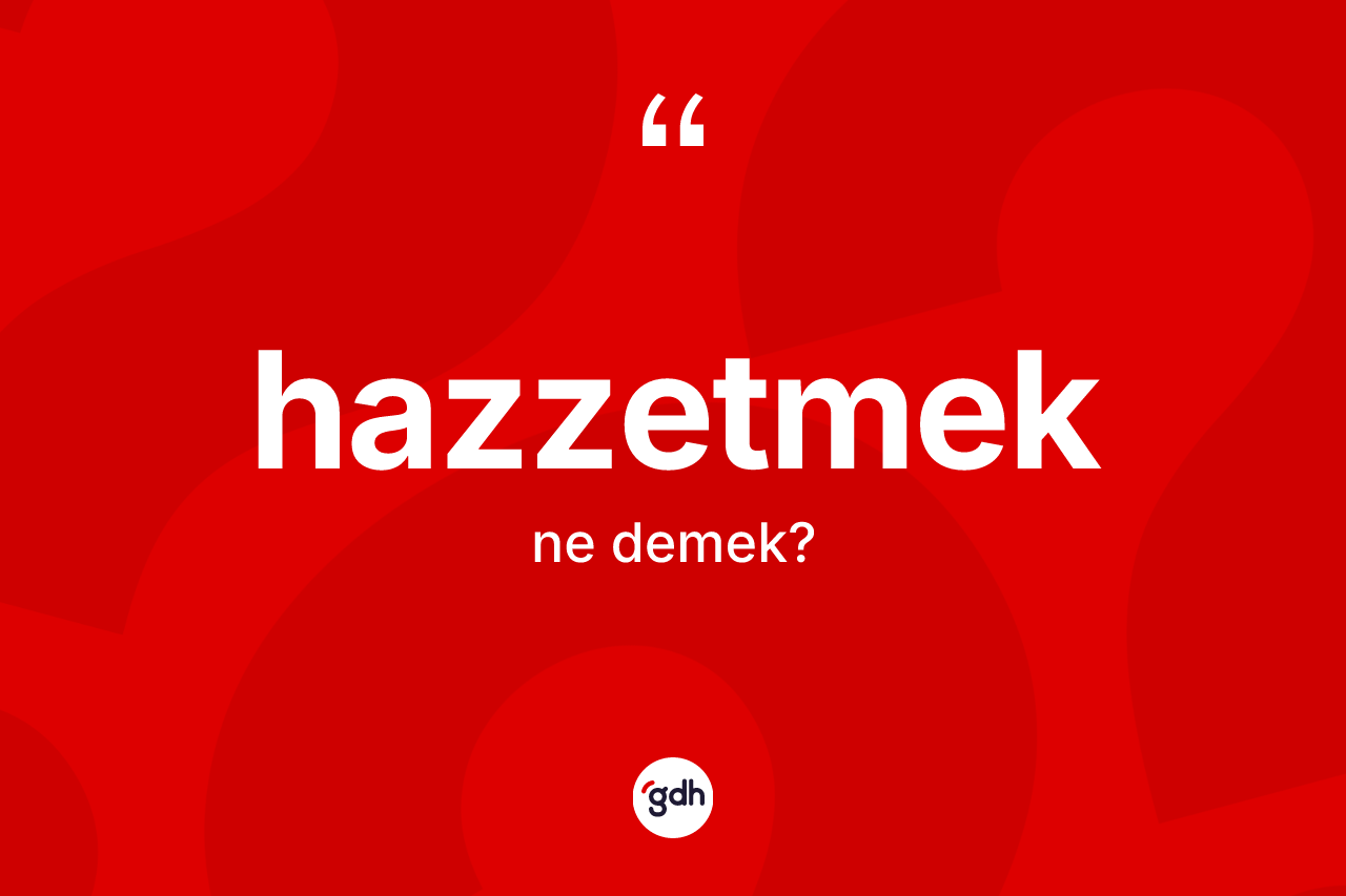 Hazzetmek kelimesinin tanımı nedir? Hazzetmedin TDK'ya göre anlamı nedir?