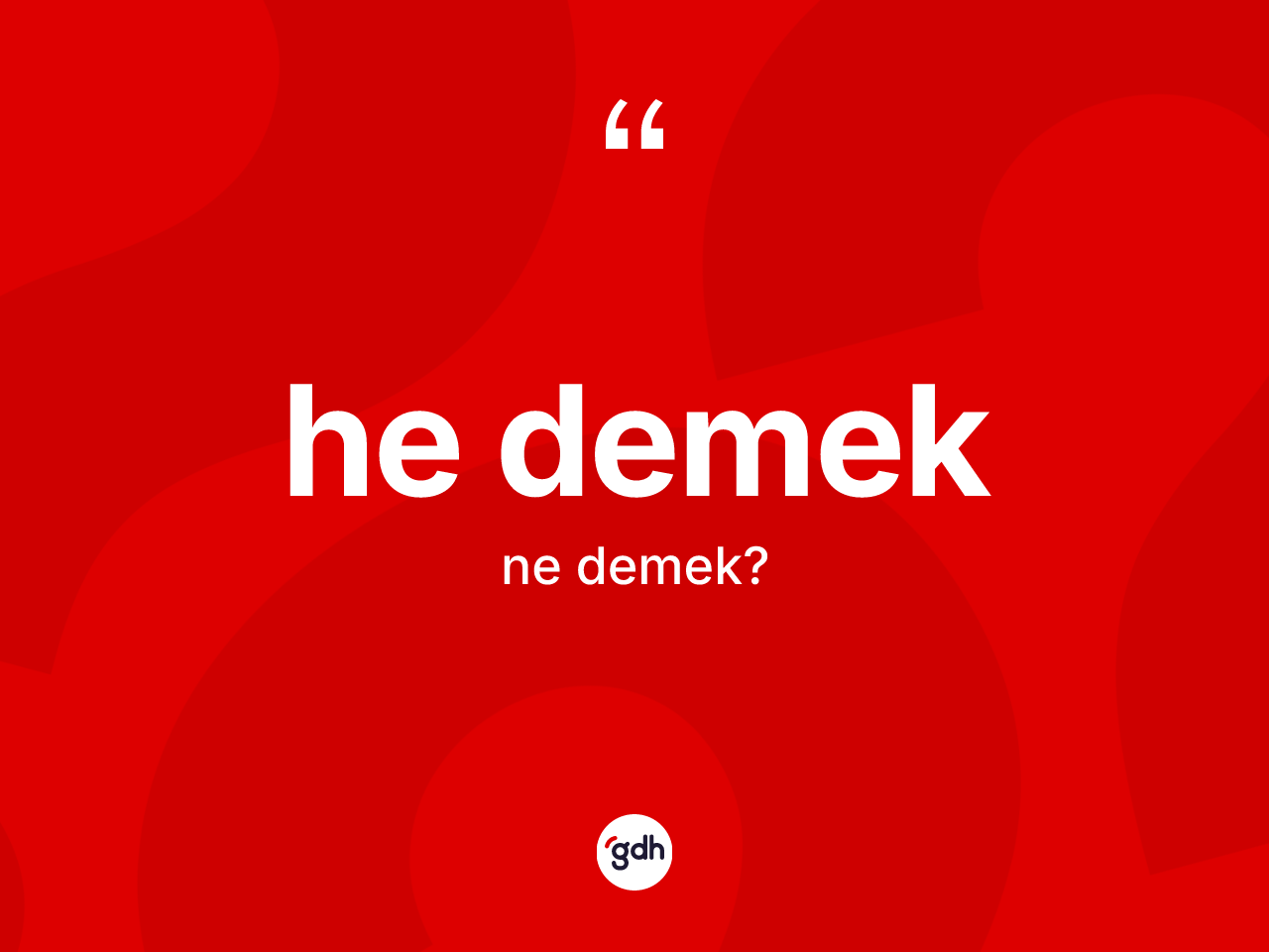 He demek sözü ne demektir? He demek ifadesi nerede kullanılır?