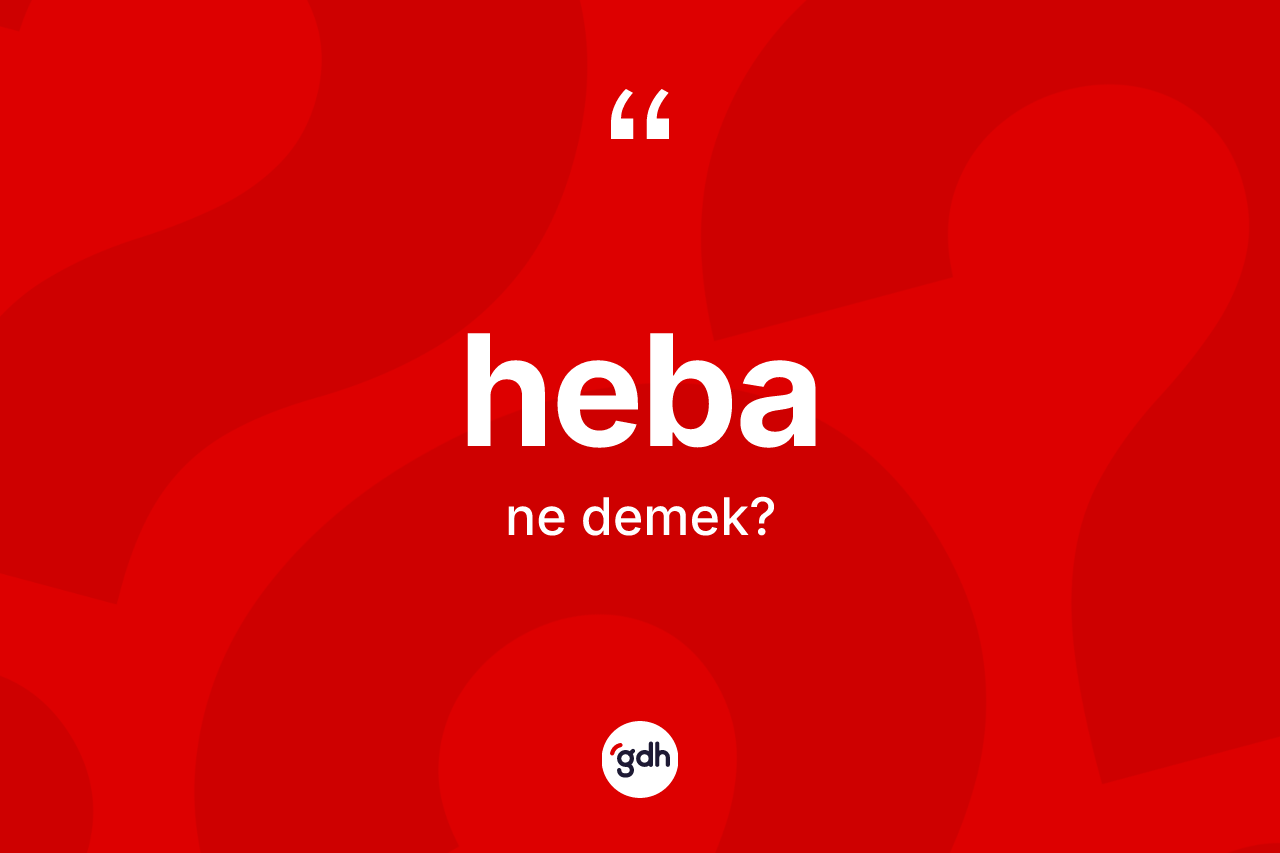 Heba kelimesinin anlamı nedir? Hebanın kısaca tanımı nedir?
