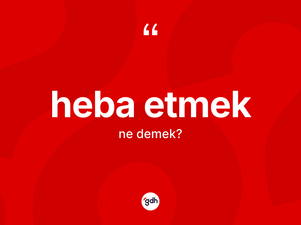 Heba etmek ifadesinin kısaca tanımı nedir? Heba etmek ifadesinin TDK anlamı nedir?