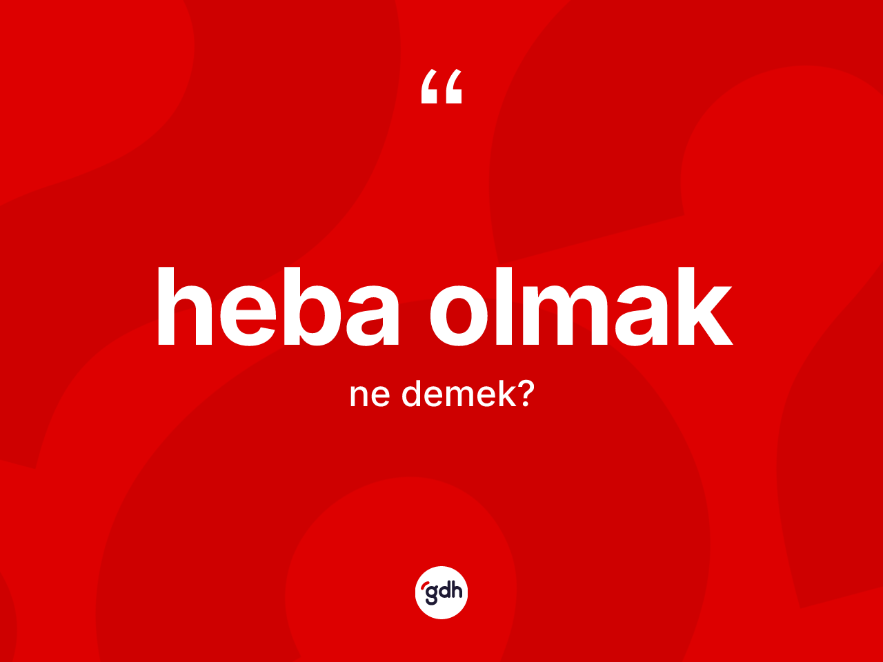 Heba olmak ifadesinin anlamı nedir? Heba olmak ifadesi hangi durumlarda kullanılır?