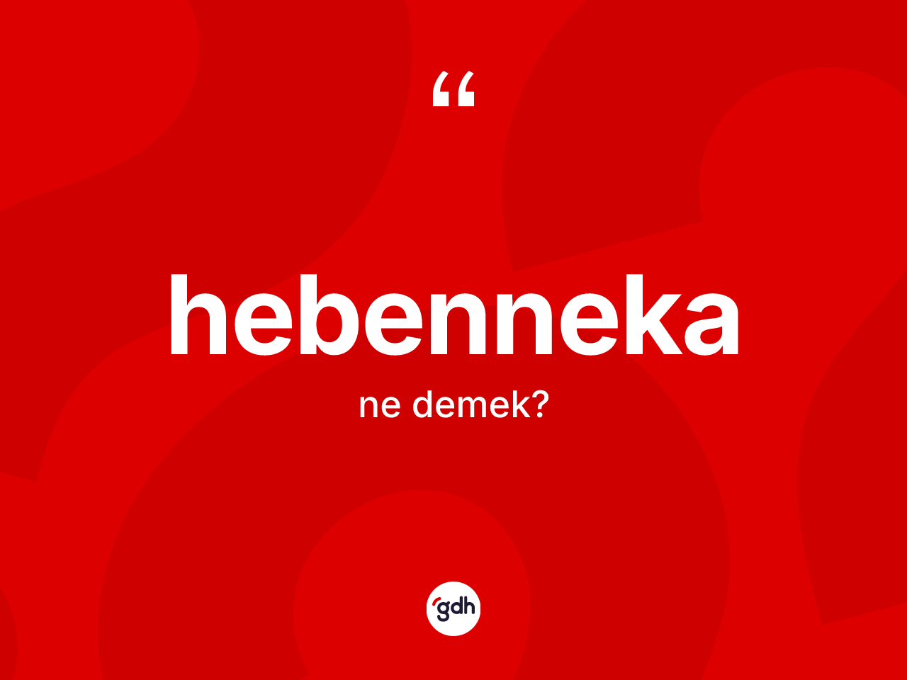 Hebenneka kelimesinin tanımı nedir? Hebenneka kelimesinin TDK anlamı nedir?