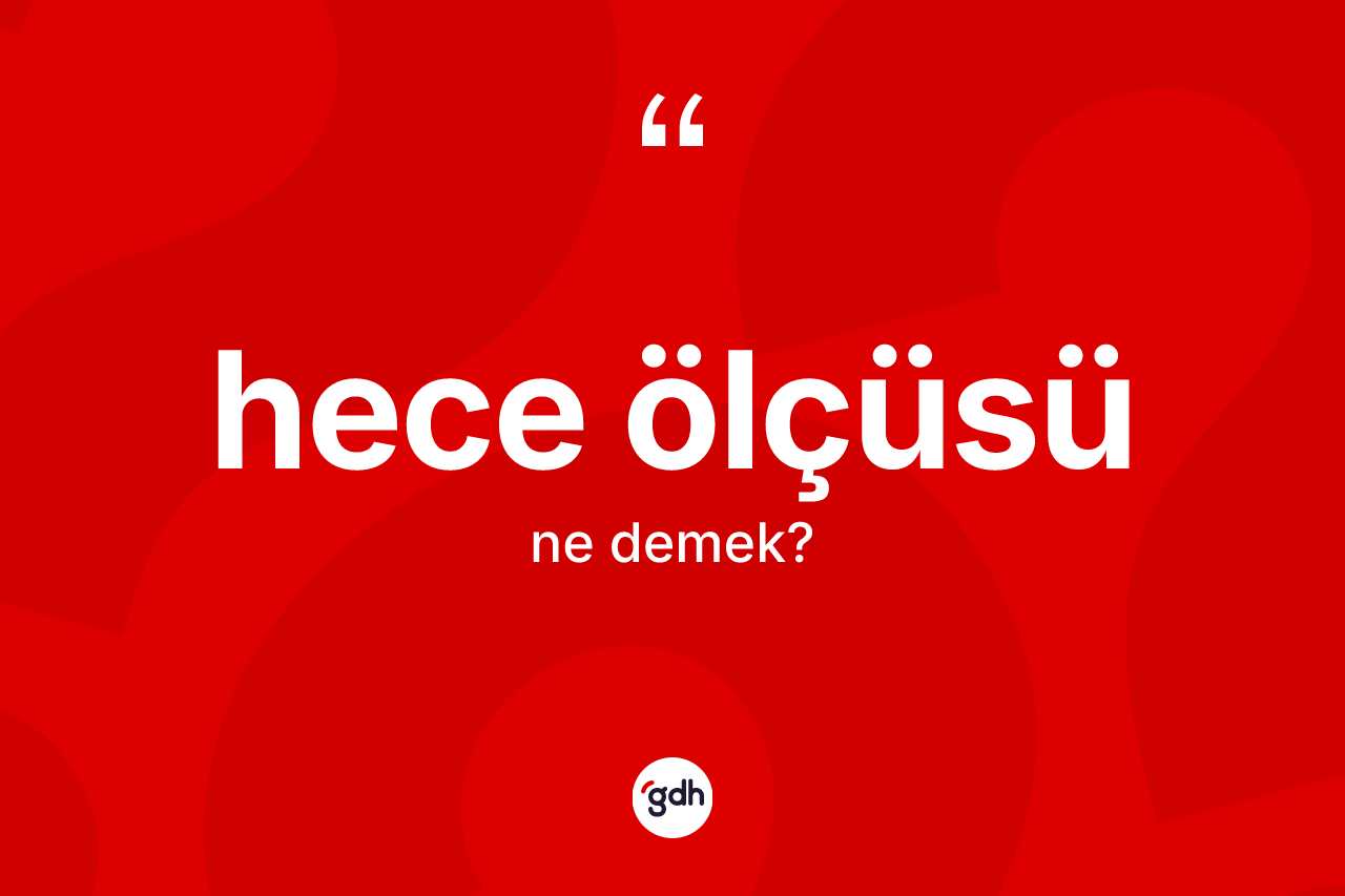 Hece ölçüsü kelimesinin anlamı nedir? Hece ölçüsü kelimesinin TDK anlamı nedir?