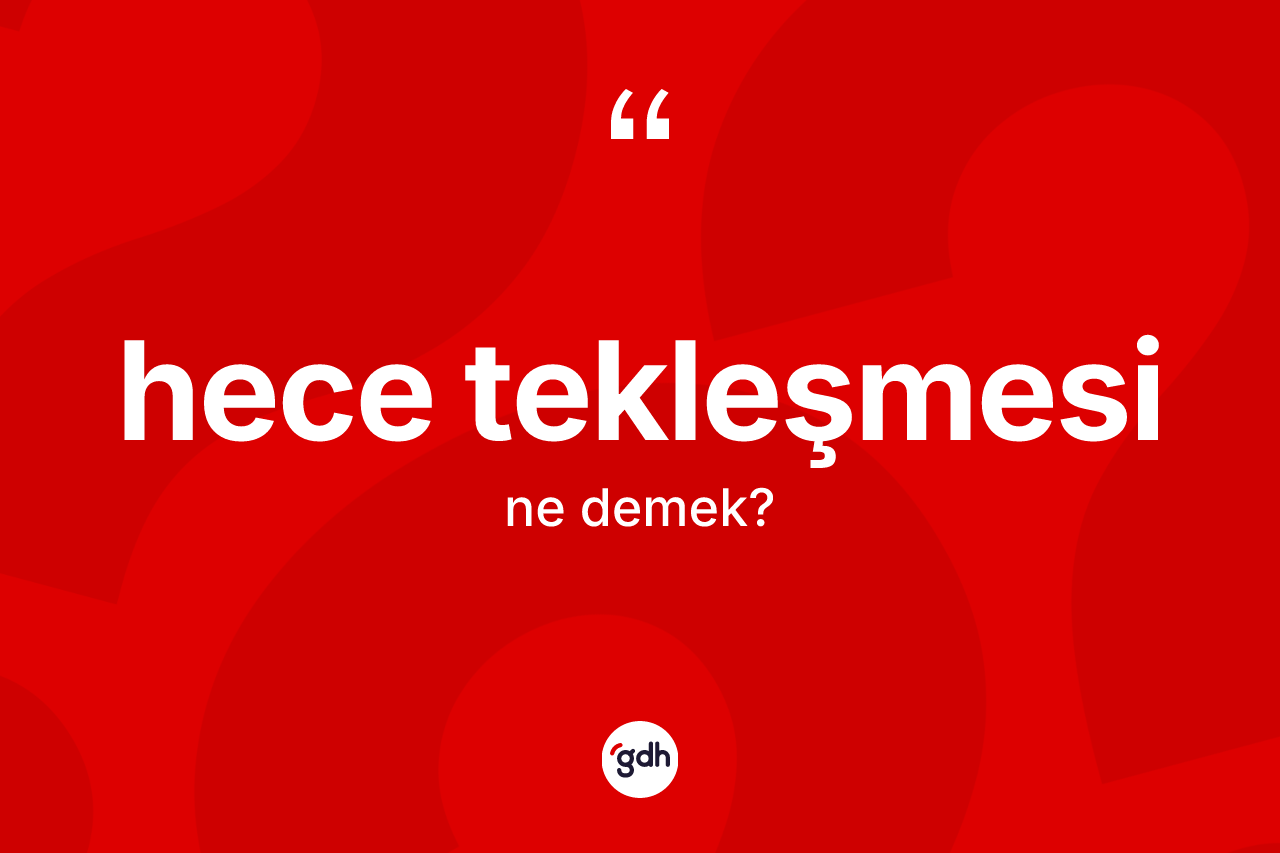 Hece tekleşmesi kelimesinin anlamı nedir? Hece tekleşmesinin TDK'ya göre anlamı nedir?