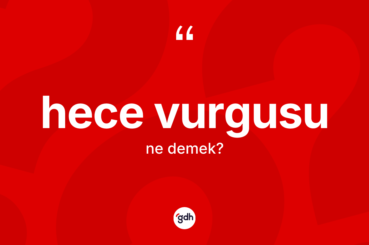 Hece vurgusu ne anlama gelir? Hece vurgusunun sözlükteki anlamı nedir?
