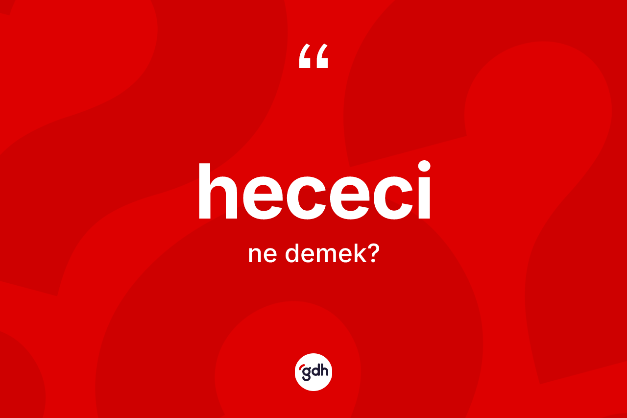 Hececi kelimesinin sözlükteki tanımı nedir? Hececinin TDK'ya göre anlamı nedir?
