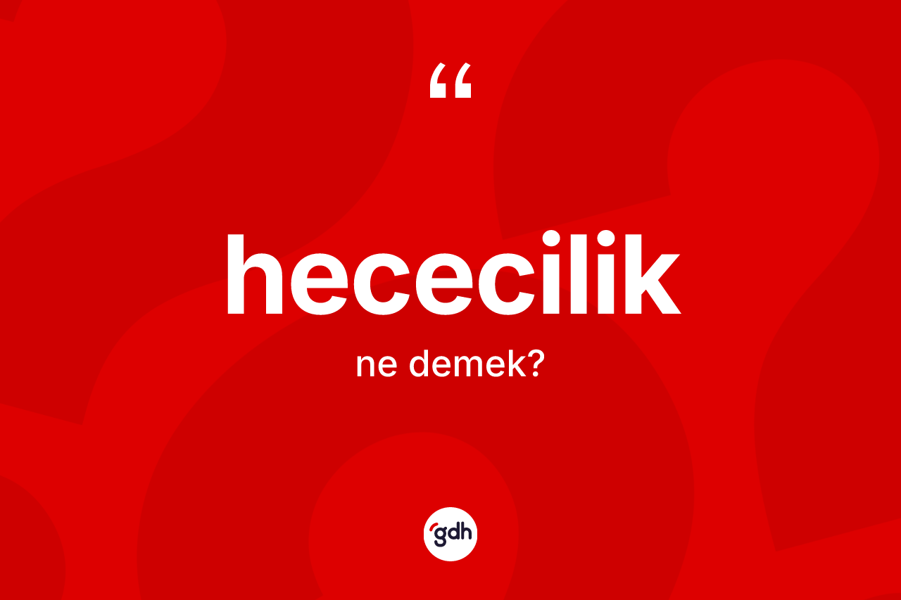 Hececilik nedir? Hececiliğin TDK'ya göre anlamı nedir?