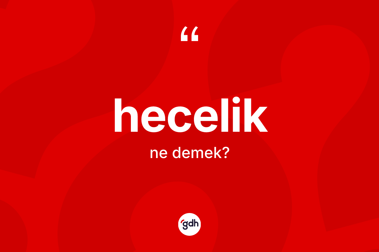 Hecelik ne anlama gelir? Heceliğin TDK'ya göre anlamı nedir?