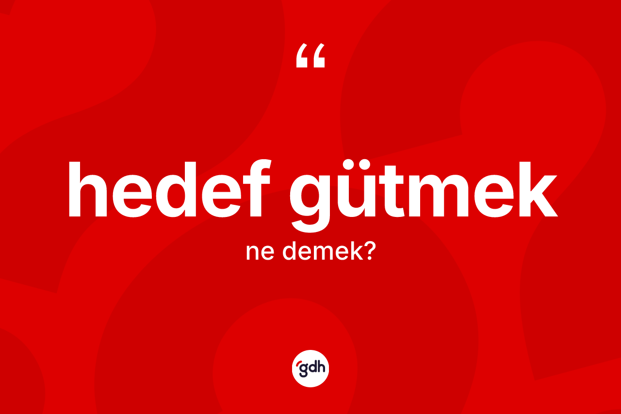 Hedef gütmek ifadesi ne demek?