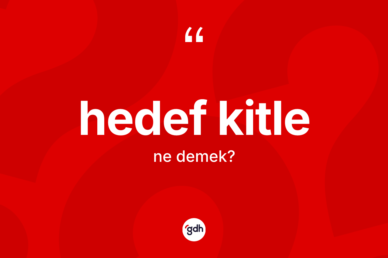 Hedef kitle kelimesinin sözlükteki tanımı nedir? Hedef kitlenin TDK'ya göre anlamı nedir?
