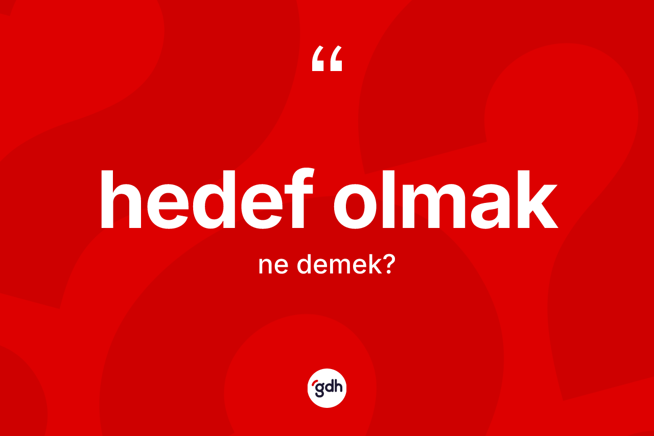 Hedef olmak ifadesinin sözlükteki anlamı nedir?