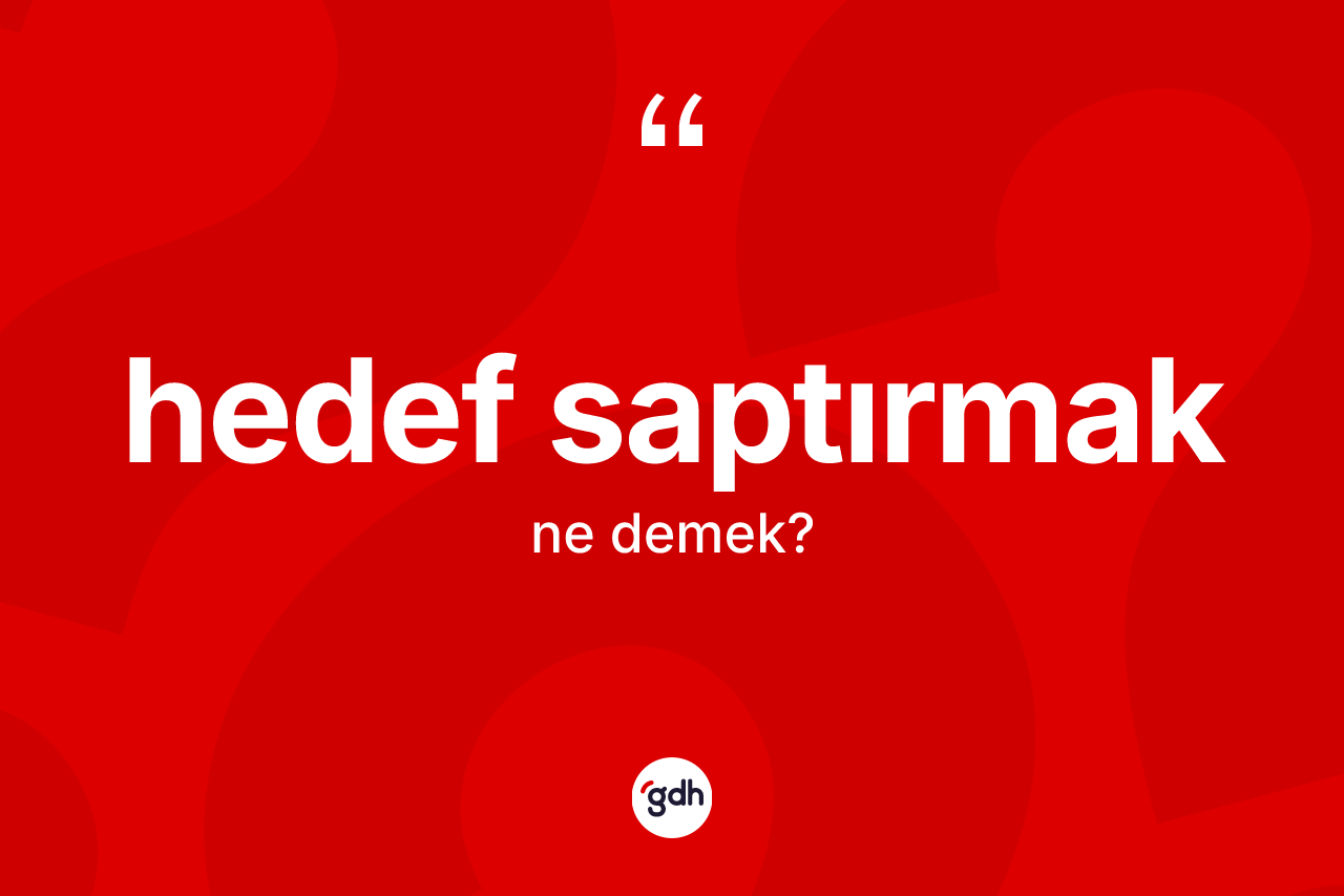 Hedef saptırmak sözü neyi anlatır? Hedef saptırmak ifadesi hangi durumlarda kullanılır
