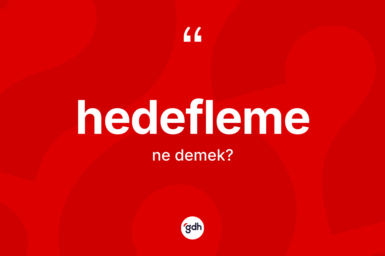 Hedefleme kelimesinin tanımı nedir? Hedefleme kelimesinin TDK anlamı nedir?
