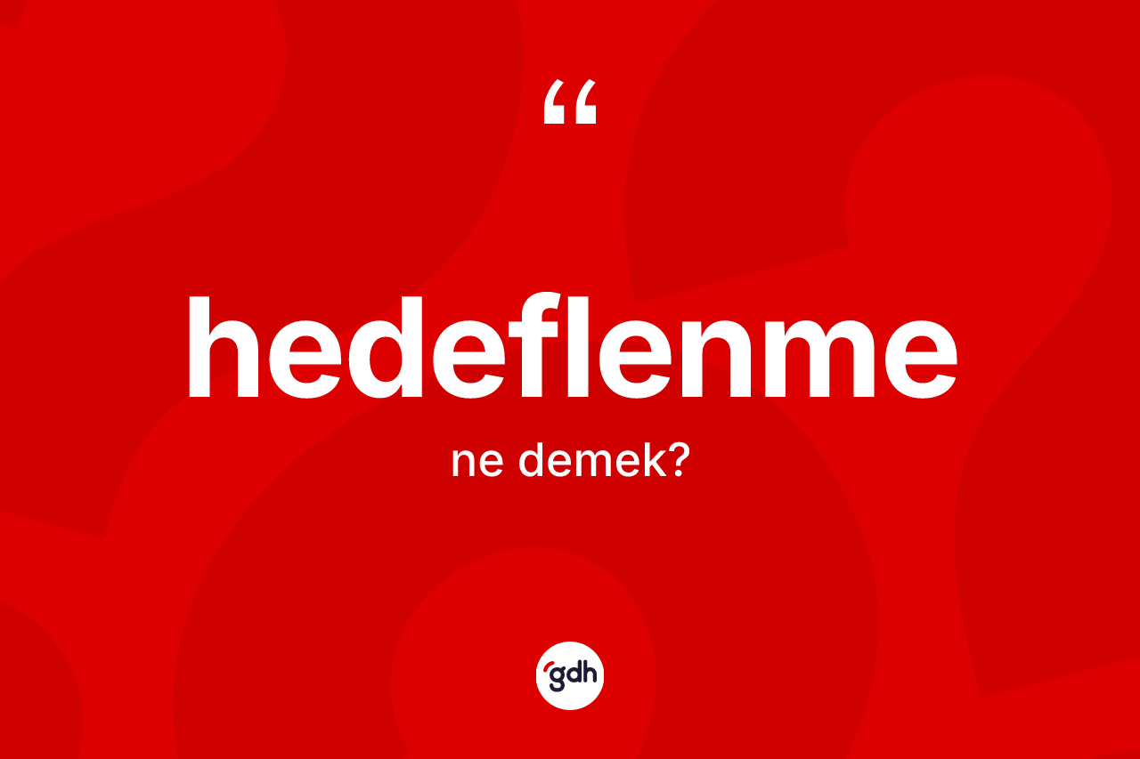 Hedeflenme kelimesinin anlamı nedir? Hedeflenme kelimesinin TDK'ya göre açıklaması nedir?