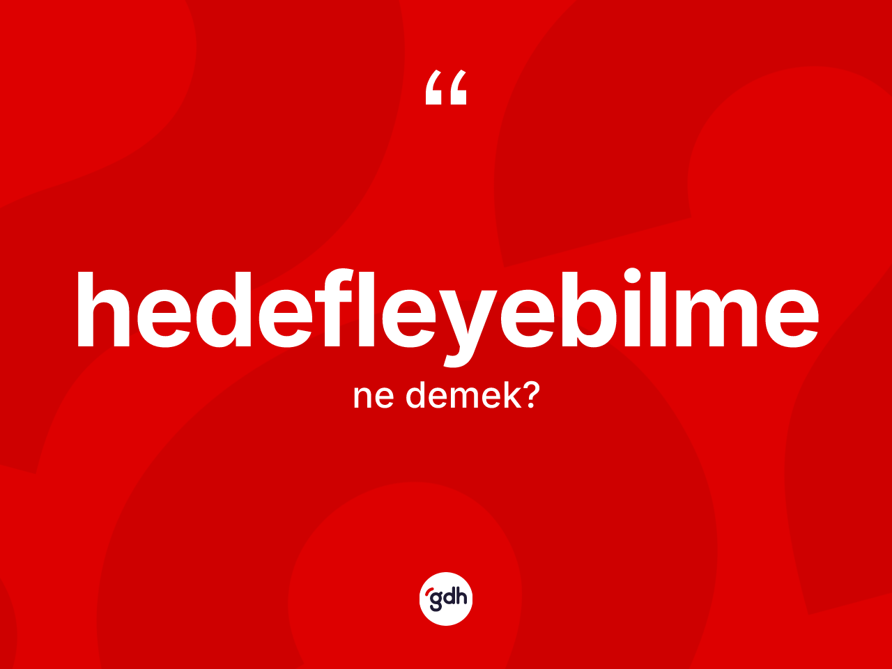 Hedefleyebilme kelimesi ne anlama gelir? Hedefleyebilme kelimesinin özellikleri nelerdir?