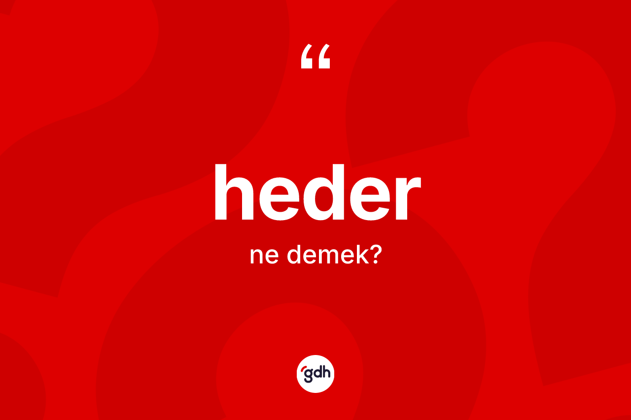 Heder kelimesinin anlamı nedir? Heder kelimesinin özellikleri nelerdir?