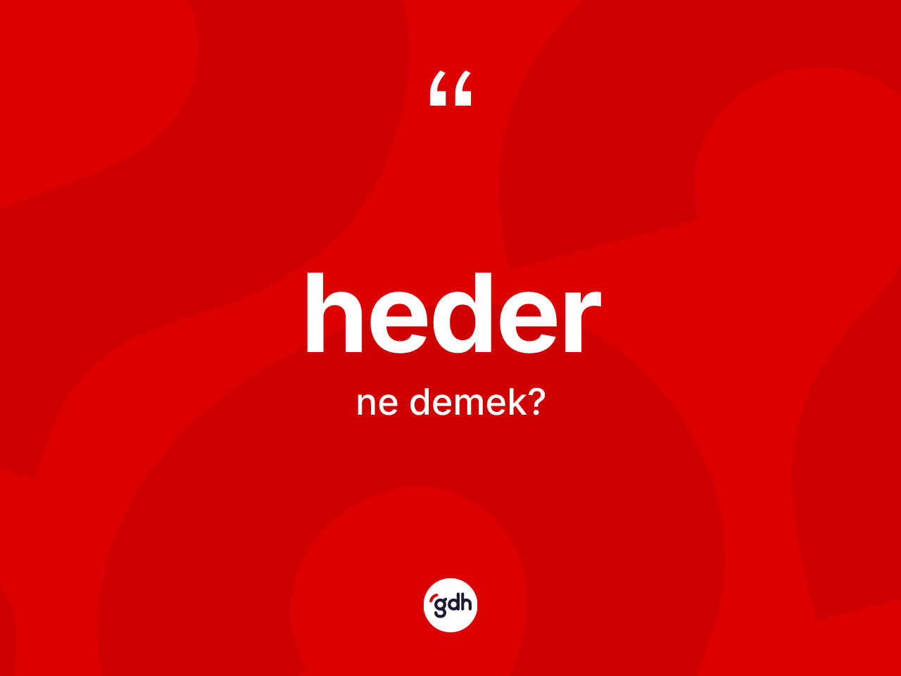 Heder kelimesinin anlamı nedir? Heder kelimesinin özellikleri nelerdir?