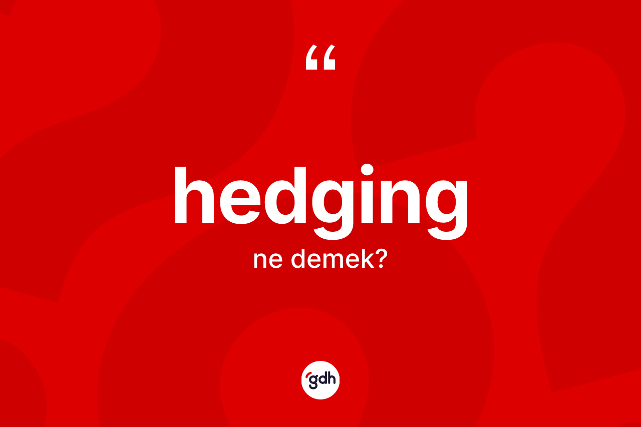 Hedging kelimesi nedir? Hedgingin halk arasındaki kullanımı nasıldır?