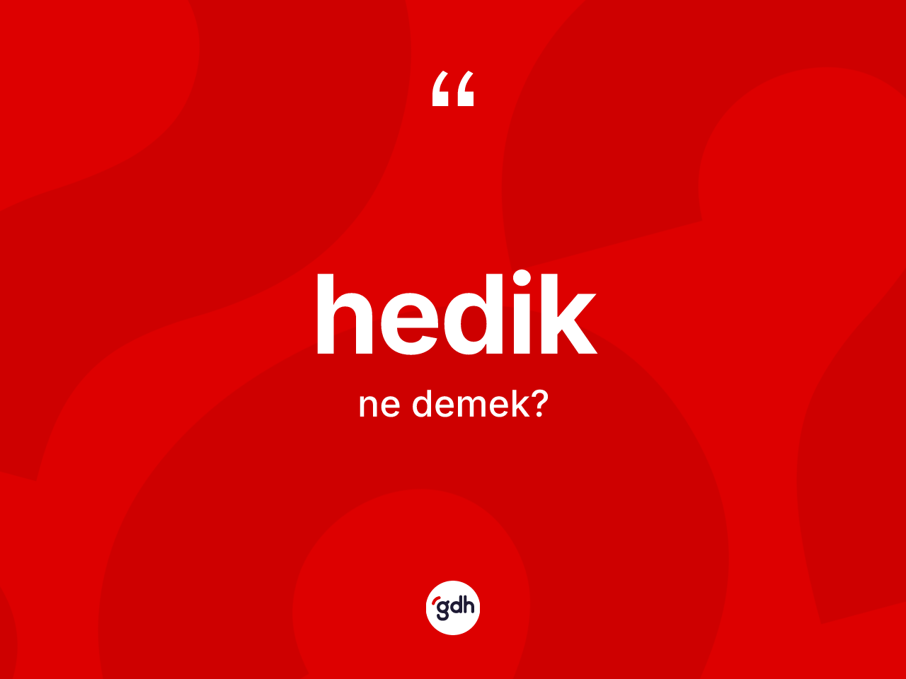 Hedik kelimesi nedir? Hediğin halk arasındaki kullanımı nasıldır?