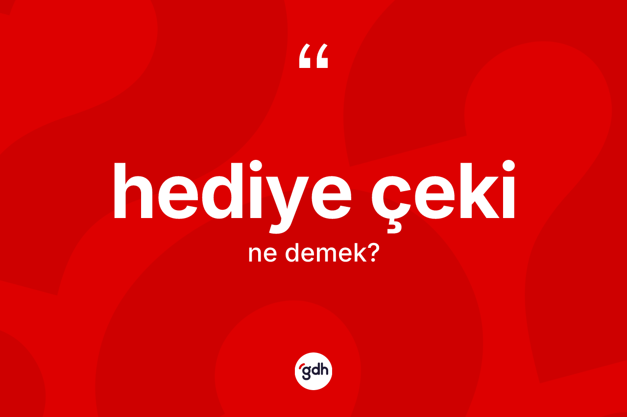 Hediye çeki kelimesinin anlamı nedir? Hediye çekinin TDK'ya göre anlamı nedir?