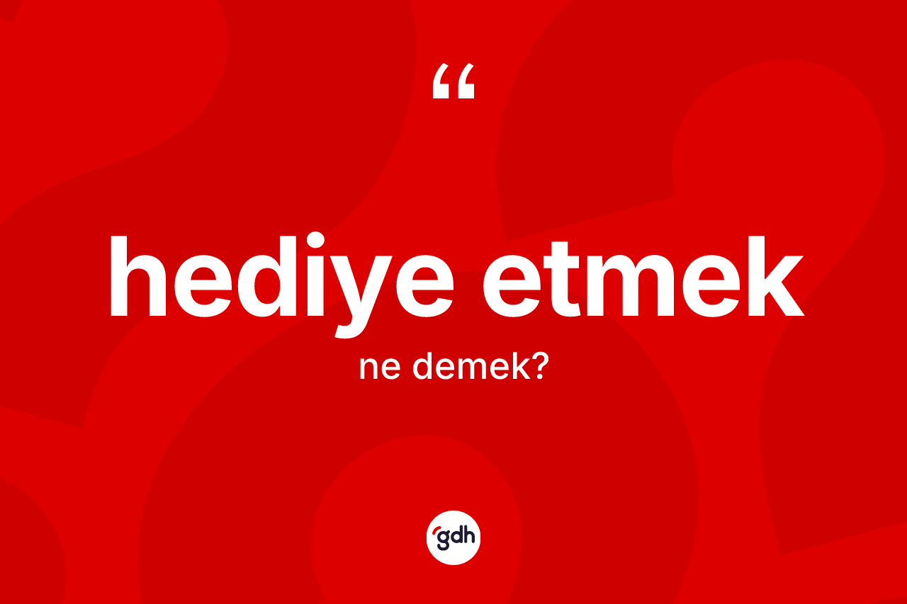 Hediye etmek ifadesi neyi anlatır?